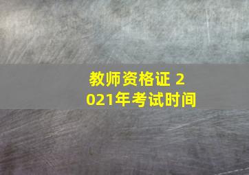 教师资格证 2021年考试时间